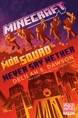 Minecraft: Mob Squad: Never Say Nether by Delilah S. Dawson