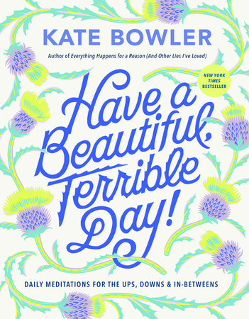 Have a Beautiful, Terrible Day! by Kate Bowler