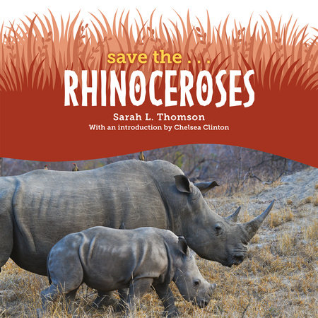 Save the... Rhinoceroses by Sarah L. Thomson and Chelsea Clinton