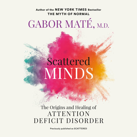 Scattered Minds by Gabor Maté, MD