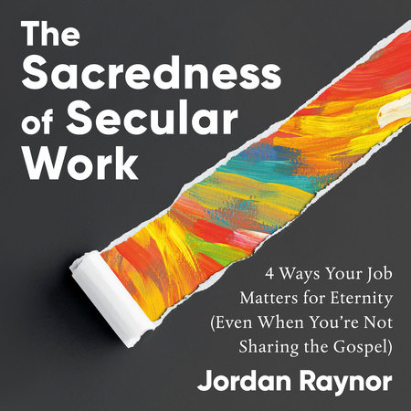 The Sacredness of Secular Work by Jordan Raynor