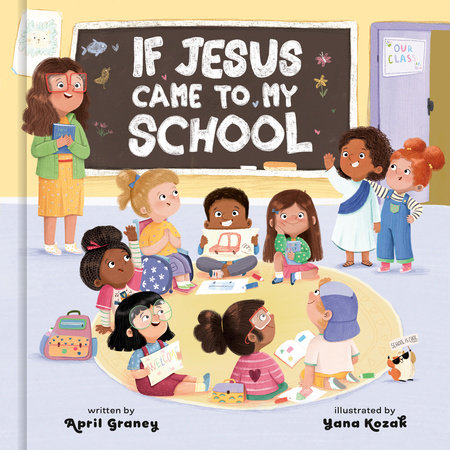 If Jesus Came to My School by April Graney