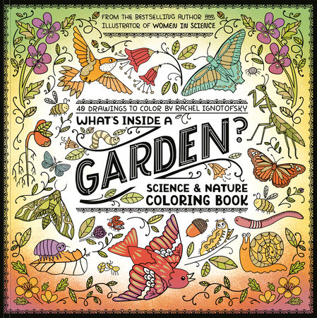 What's Inside a Garden?: Science and Nature Coloring Book by Rachel Ignotofsky