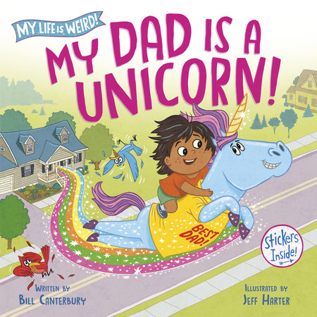 My Dad Is a Unicorn! by Bill Canterbury; illustrated by Jeff Harter