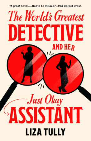 The World's Greatest Detective and Her Just Okay Assistant by Liza Tully