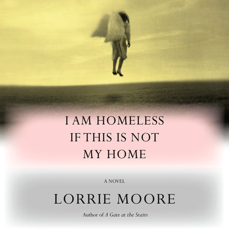 I Am Homeless If This Is Not My Home by Lorrie Moore