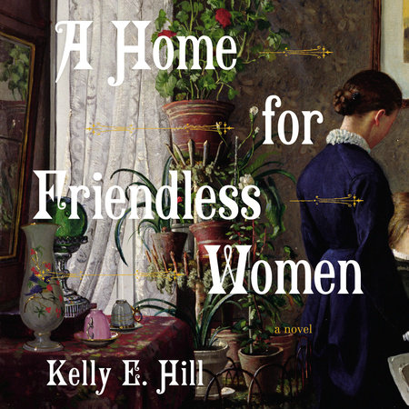 A Home for Friendless Women by Kelly E. Hill