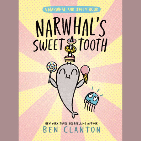 Narwhal's Sweet Tooth (A Narwhal and Jelly Book #9) by Ben Clanton