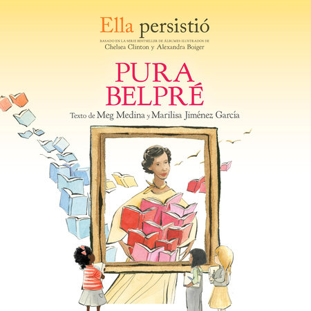 Ella persistió: Pura Belpré by Meg Medina, Marilisa Jiménez García and Chelsea Clinton