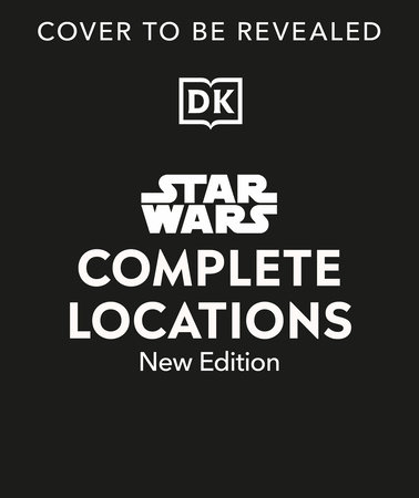 Star Wars Complete Locations New Edition by Jason Fry, Emily Shkoukani, Kristin Lund, Simon Beecroft, Kerrie Dougherty and James Luceno