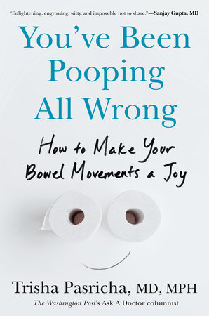 You've Been Pooping All Wrong by Trisha Pasricha, MD, MPH