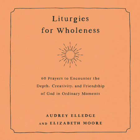 Liturgies for Wholeness by Audrey Elledge and Elizabeth Moore