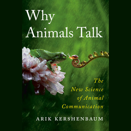 Why Animals Talk by Arik Kershenbaum