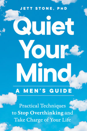 Quiet Your Mind: A Men's Guide by Jett Stone, PhD