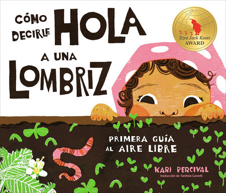 Cómo decirle hola a una lombriz: Primera guía al aire libre (How to Say Hello to  a Worm: A First Guide to Outside by Kari Percival