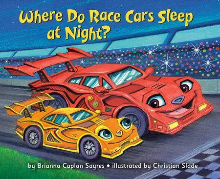 Where Do Race Cars Sleep at Night? by Brianna Caplan Sayres