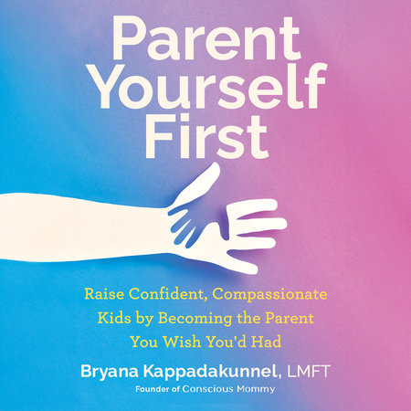 Parent Yourself First by Bryana Kappadakunnel