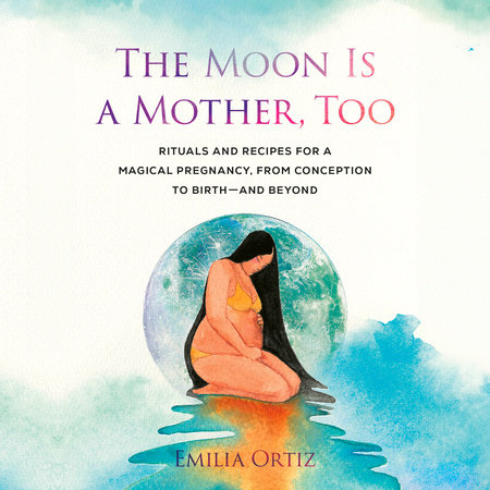 The Moon Is a Mother, Too by Emilia Ortiz