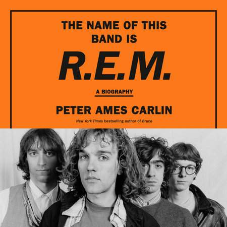 The Name of This Band Is R.E.M. by Peter Ames Carlin