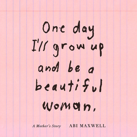 One Day I'll Grow Up and Be a Beautiful Woman by Abi Maxwell