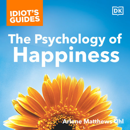 Idiot's Guides The Psychology of Happiness by Arlene Uhl