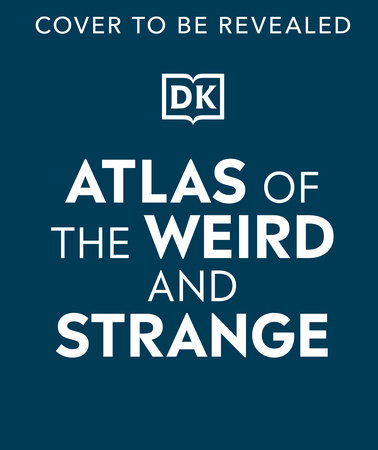 Atlas of the Weird and Strange by DK