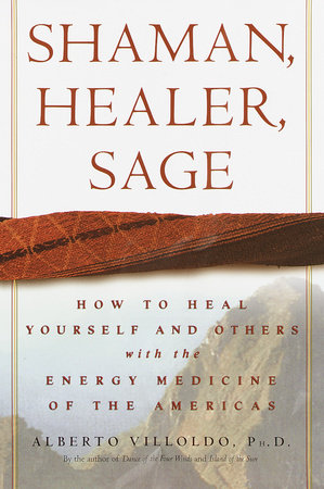 Shaman, Healer, Sage by Alberto Villoldo, Ph.D.