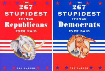 The 267 Stupidest Things Republicans Ever Said and The 267 Stupidest Things Democrats Ever Said