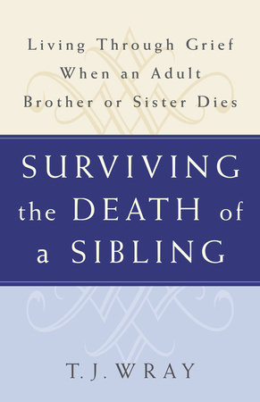 Surviving the Death of a Sibling by T.J. Wray