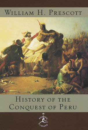 The History of the Conquest of Peru by William H. Prescott
