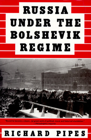 Russia Under the Bolshevik Regime by Richard Pipes