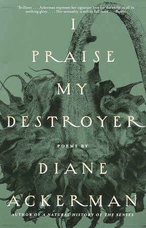 I Praise My Destroyer by Diane Ackerman