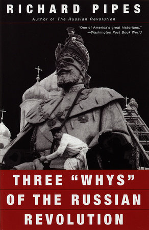 Three "Whys" of the Russian Revolution by Richard Pipes