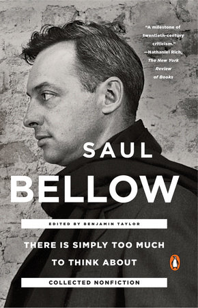 There Is Simply Too Much to Think About by Saul Bellow