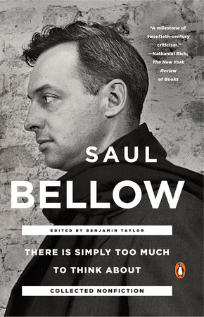 There Is Simply Too Much to Think About by Saul Bellow