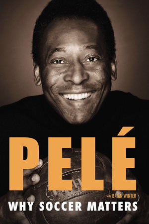 Why Soccer Matters by Pelé and Brian Winter
