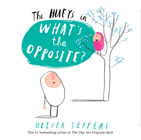 The Hueys in What's The Opposite? by Oliver Jeffers; illustrated by Oliver Jeffers