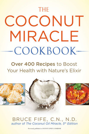 The Coconut Miracle Cookbook by Bruce Fife