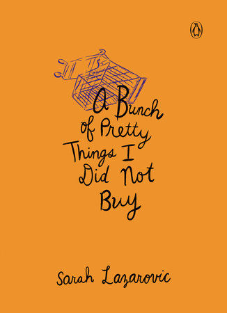A Bunch of Pretty Things I Did Not Buy by Sarah Lazarovic