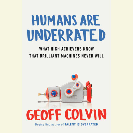 Humans Are Underrated by Geoff Colvin