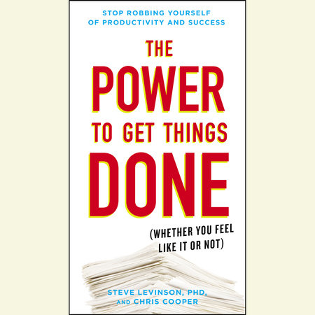 The Power to Get Things Done by Steve Levinson, Ph.D. and Chris Cooper