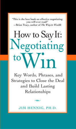 How to Say It: Negotiating to Win by Jim Hennig Ph.D.