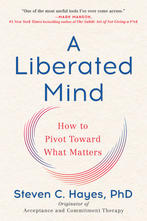 A Liberated Mind by Steven C. Hayes, PhD