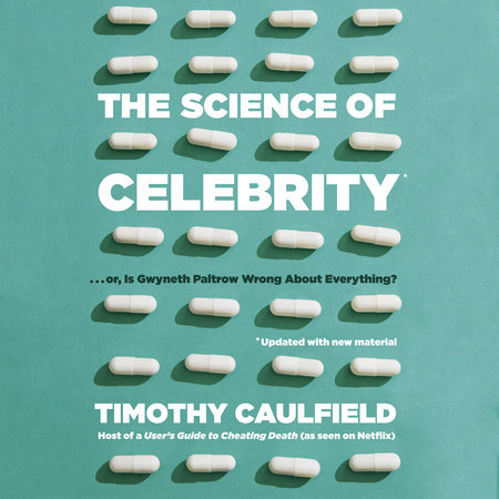 The Science of Celebrity . . . or Is Gwyneth Paltrow Wrong About Everything? by Timothy Caulfield