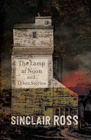 The Lamp at Noon and Other Stories by Sinclair Ross