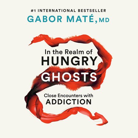 In the Realm of Hungry Ghosts by Gabor Maté, MD