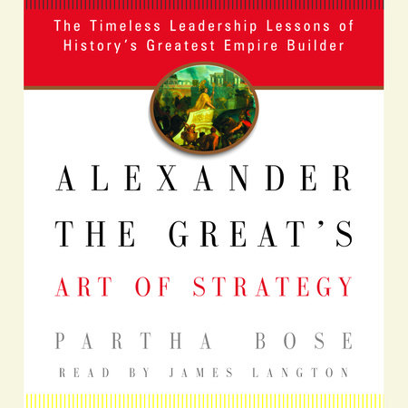 Alexander the Great's Art of Strategy by Partha Bose