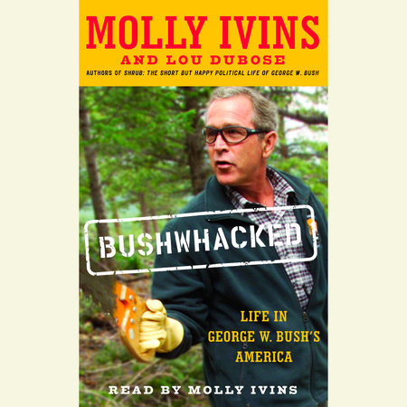 Bushwhacked by Molly Ivins and Lou Dubose