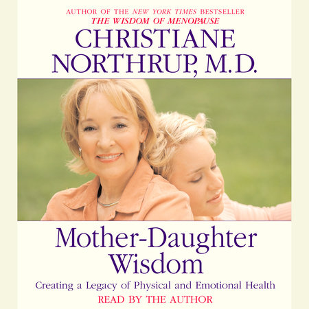 Mother-Daughter Wisdom by Christiane Northrup, M.D.