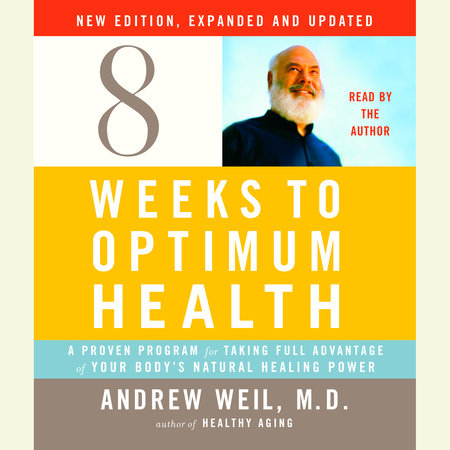 Eight Weeks to Optimum Health, Revised Edition by Andrew Weil, M.D.